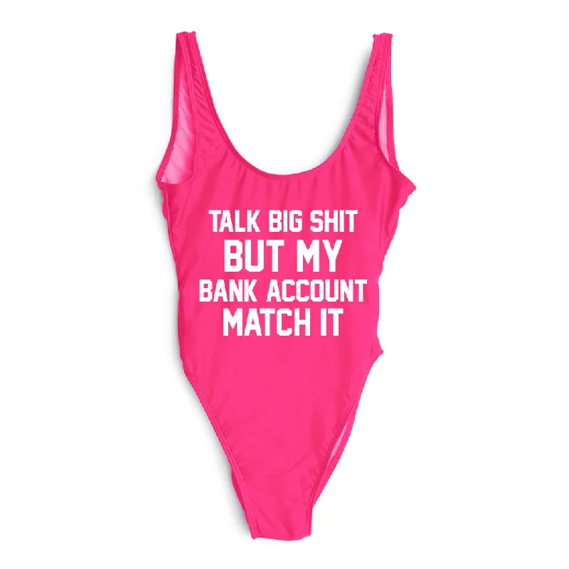 TALK BIG SHIT BUT MY BANK ACCOUNT MATCH IT [SWIMSUIT]